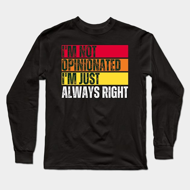 I'm Not Opinionated I'm Just Always Right Long Sleeve T-Shirt by Trandkeraka